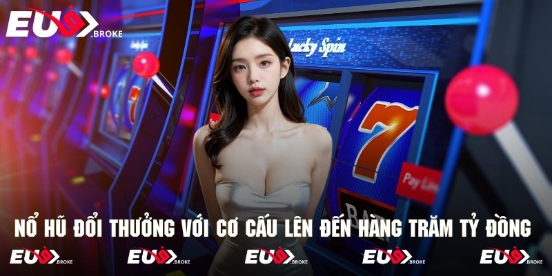 Nổ hũ đổi thưởng với cơ cấu lên đến hàng trăm tỷ đồng cho hội viên