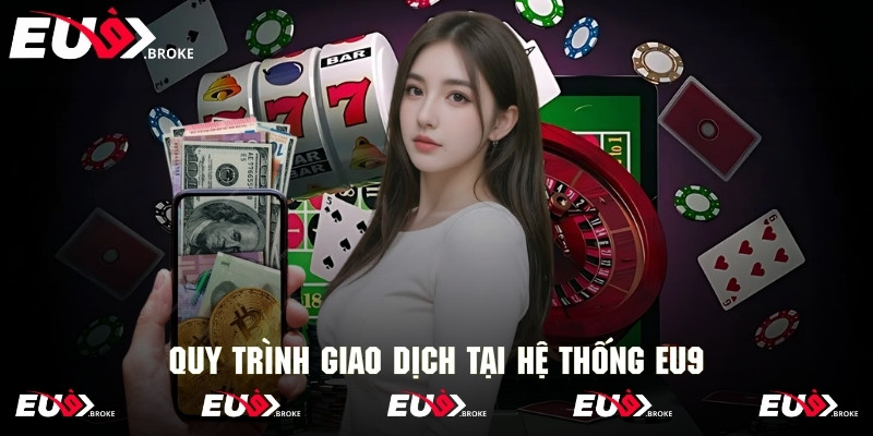 Quy trình giao dịch tại hệ thống EU9 cực đơn giản và tối ưu
