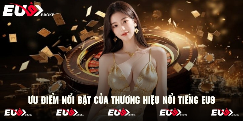 Yếu tố tạo nên ưu điểm riêng biệt của thương hiệu nổi tiếng EU9